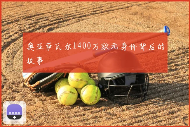 奥亚萨瓦尔1400万欧元身价背后的故事