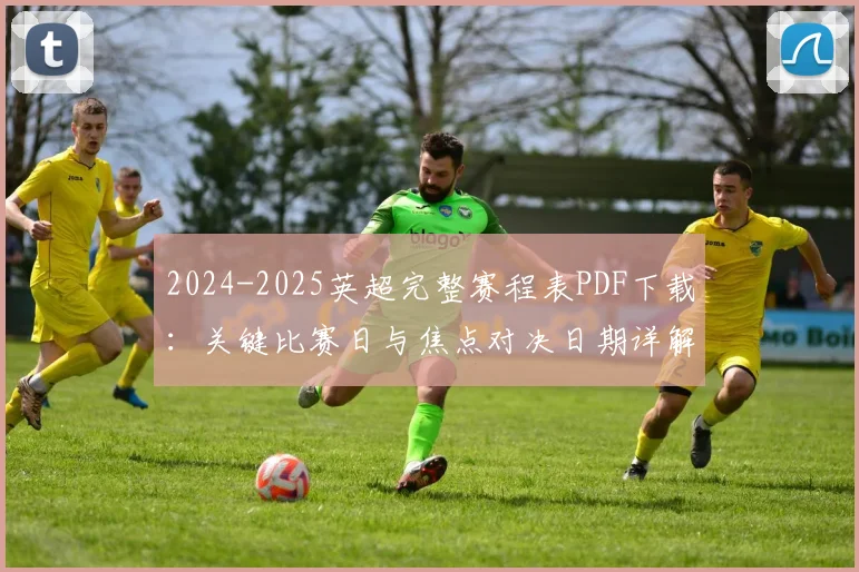 2024-2025英超完整赛程表PDF下载：关键比赛日与焦点对决日期详解